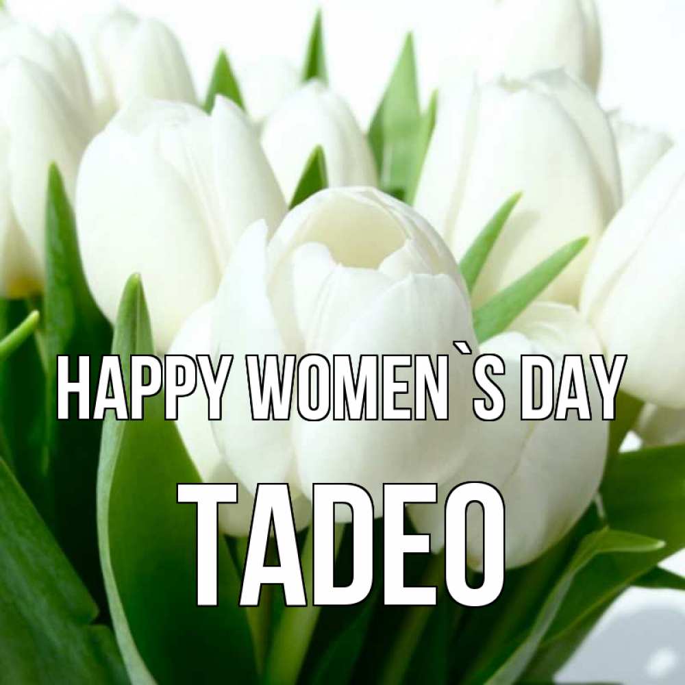 Greetings card с именем, Tadeo happy women`s day цветы Greetings with text for free download 